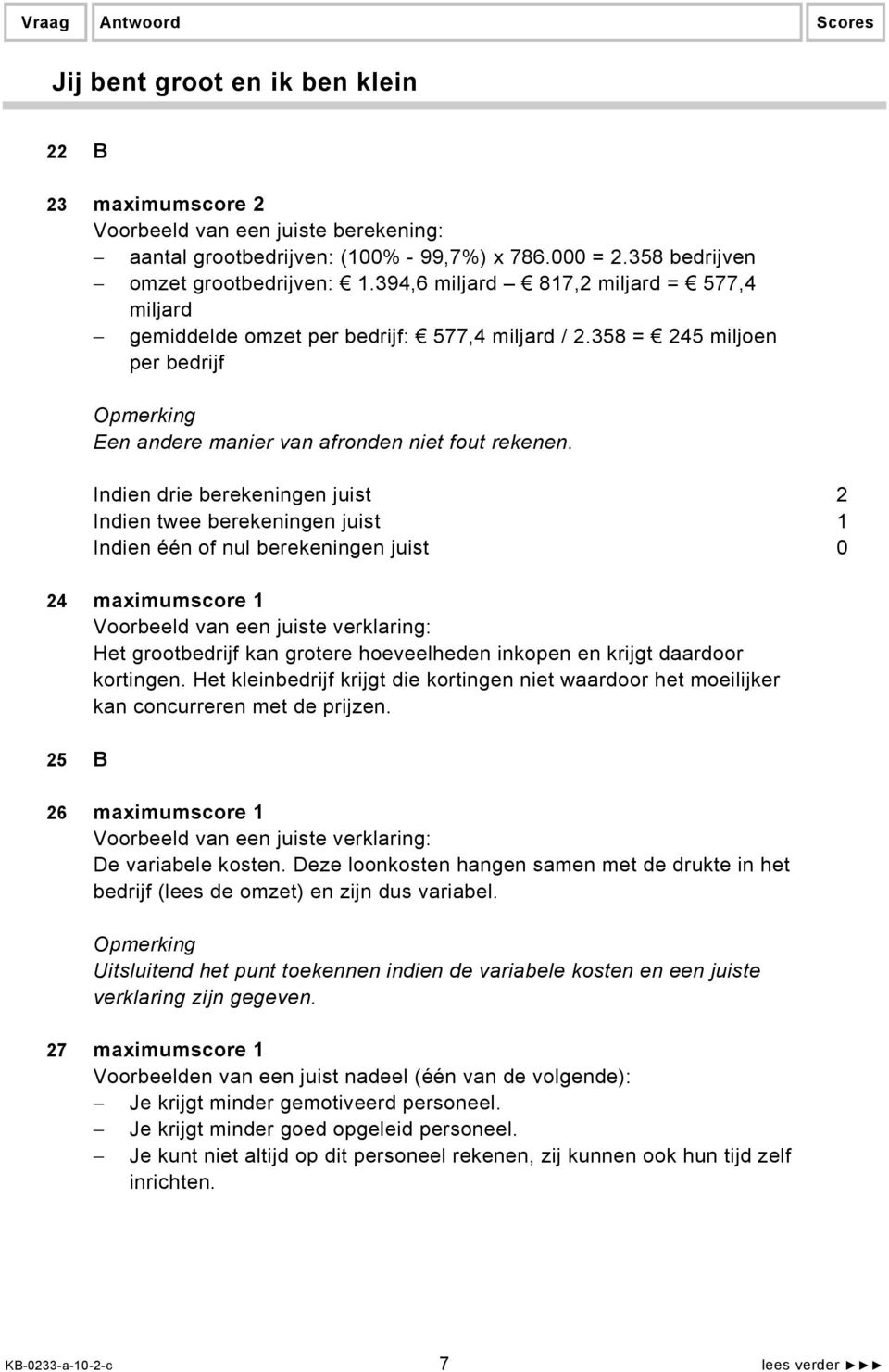 Indien drie berekeningen juist 2 Indien twee berekeningen juist 1 Indien één of nul berekeningen juist 0 24 maximumscore 1 Voorbeeld van een juiste verklaring: Het grootbedrijf kan grotere