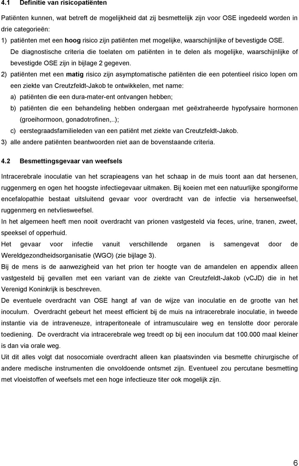 2) patiënten met een matig risico zijn asymptomatische patiënten die een potentieel risico lopen om een ziekte van Creutzfeldt-Jakob te ontwikkelen, met name: a) patiënten die een dura-mater-ent