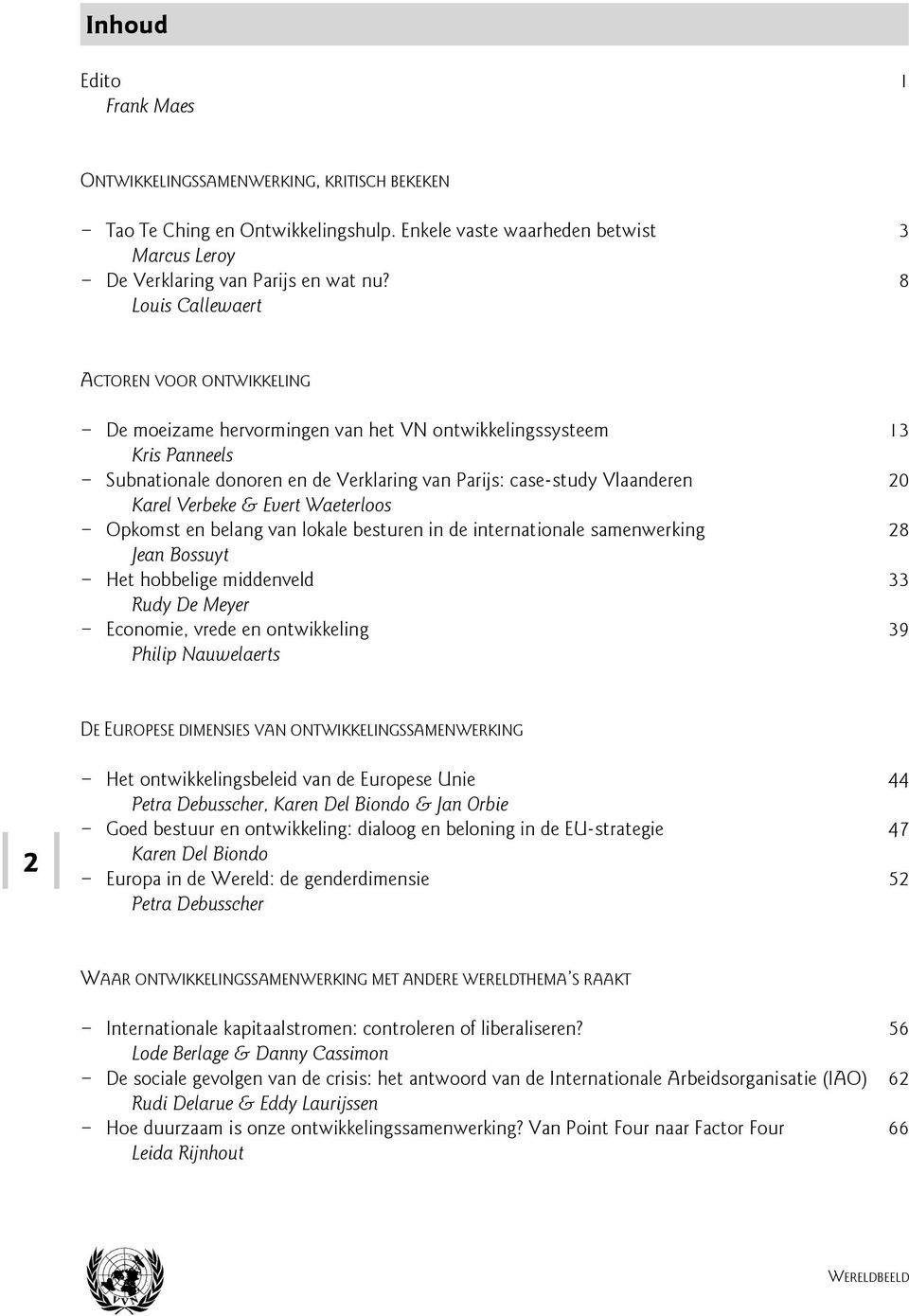 Subnationale donoren en de Verklaring van Parijs: case-study Vlaanderen 20 Karel Verbeke & Evert Waeterloos! Opkomst en belang van lokale besturen in de internationale samenwerking 28 Jean Bossuyt!