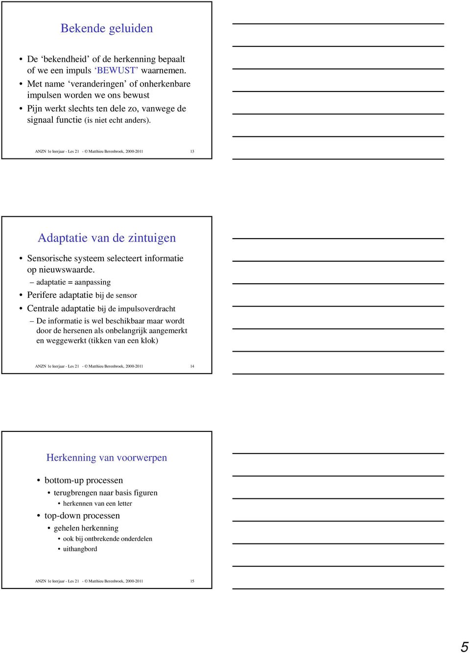 ANZN 1e leerjaar - Les 21 - Matthieu Berenbroek, 2000-2011 13 Adaptatie van de zintuigen Sensorische systeem selecteert informatie op nieuwswaarde.