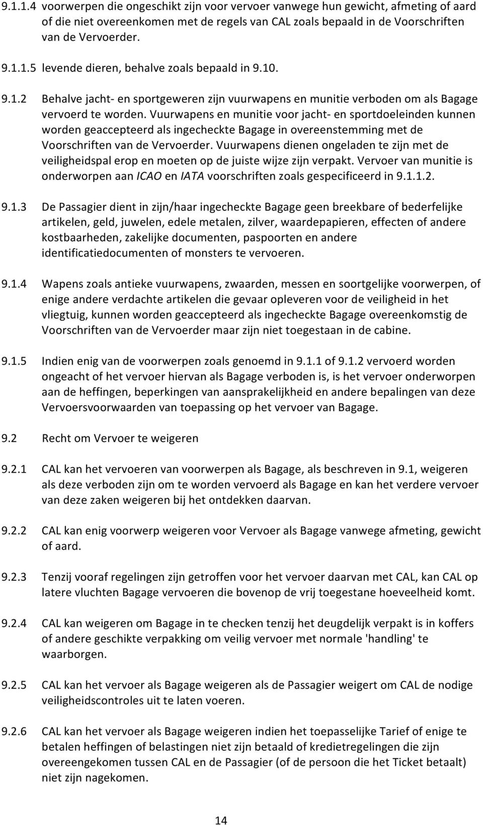 Vuurwapens en munitie voor jacht- en sportdoeleinden kunnen worden geaccepteerd als ingecheckte Bagage in overeenstemming met de Voorschriften van de Vervoerder.