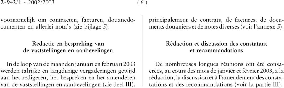 bespreken en het amenderen van de vaststellingen en aanbevelingen (zie deel III). principalement de contrats, de factures, de documents douaniers et de notes diverses (voir l annexe 5).