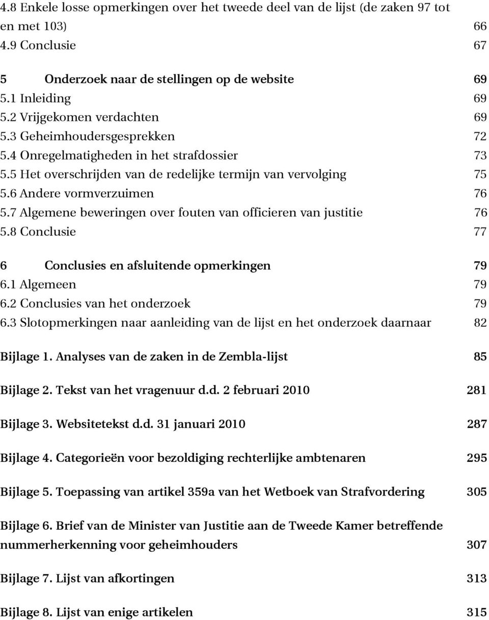 7 Algemene beweringen over fouten van officieren van justitie 76 5.8 Conclusie 77 6 Conclusies en afsluitende opmerkingen 79 6.1 Algemeen 79 6.2 Conclusies van het onderzoek 79 6.