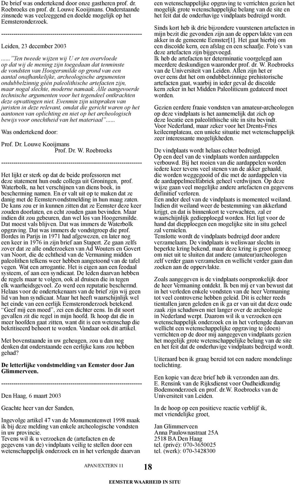 .. Ten tweede wijzen wij U er ten overvloede op dat wij de mening zijn toegedaan dat tenminste de vondsten van Hoogersmilde op grond van een aantal onafhankelijke, archeologische argumenten