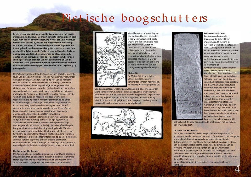 De primaire bronnen om een beeld te krijgen van de Pic sche bogen zijn archeologische opgravingen van Pic sche voorwerpen en a eeldingen die op stenen zijn gegraveerd, vaak door de Picten zelf.