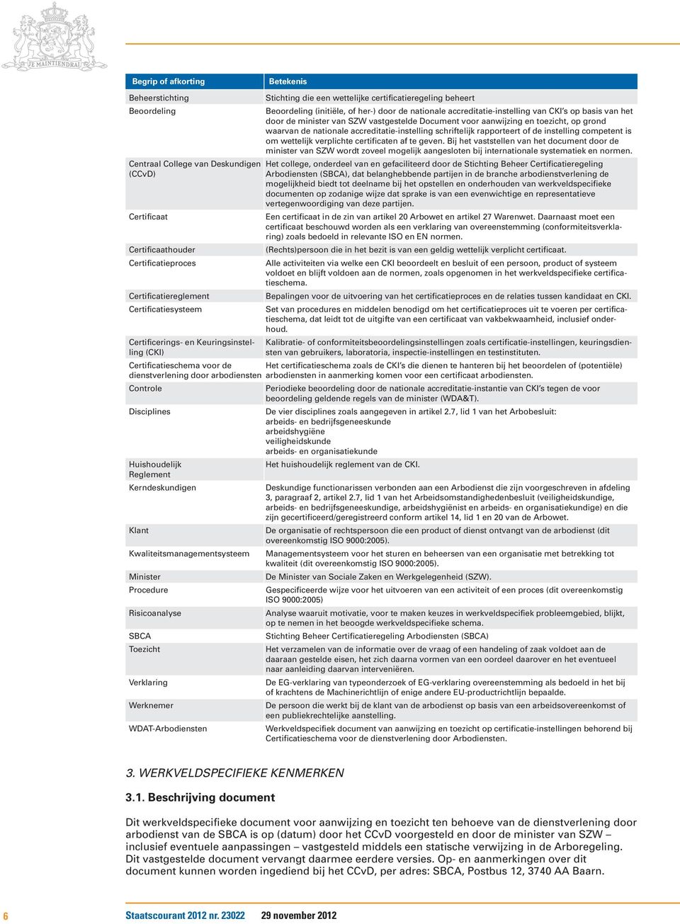 door de minister van SZW vastgestelde Document voor aanwijzing en toezicht, op grond waarvan de nationale accreditatie-instelling schriftelijk rapporteert de instelling competent is om wettelijk