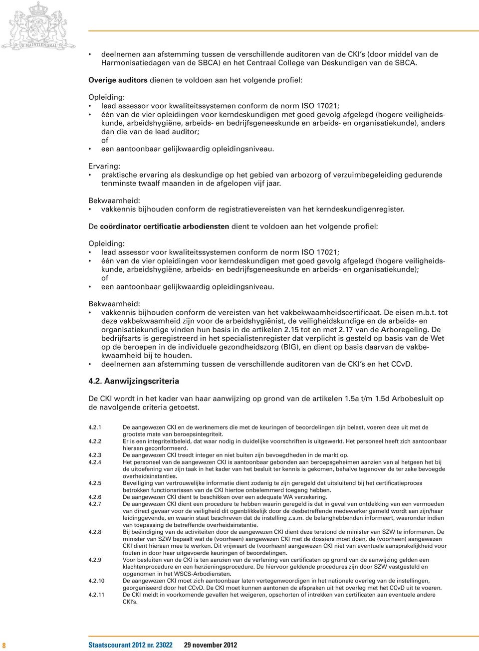 gelijkwaardig opleidingsniveau. Ervaring: praktische ervaring als deskundige op het gebied van arbozorg verzuimbegeleiding gedurende tenminste twaalf maanden in de afgelopen vijf jaar.