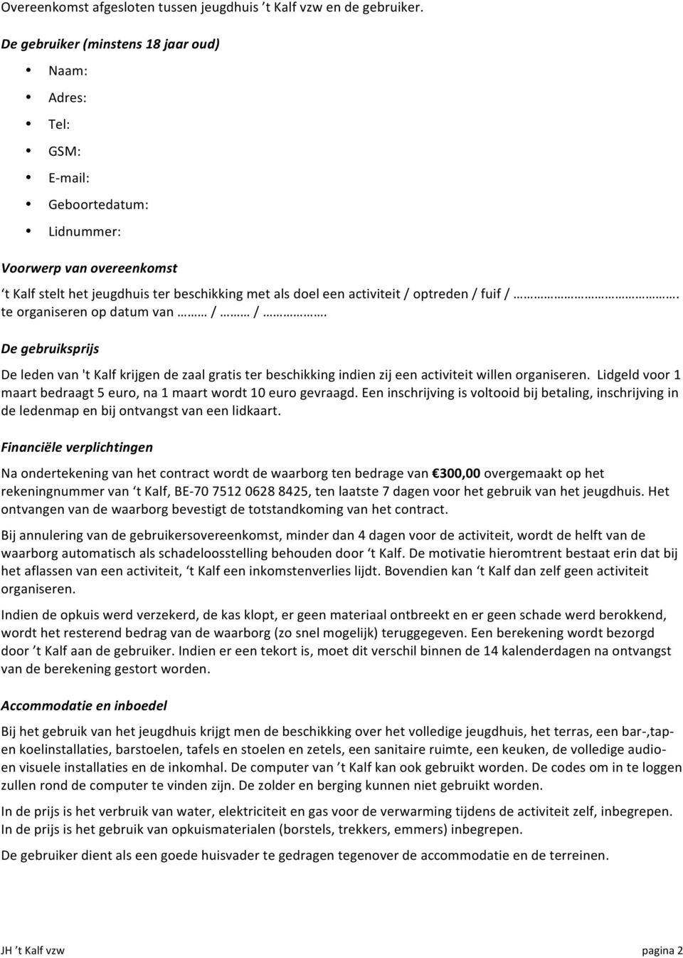 optreden / fuif /. te organiseren op datum van / /. De gebruiksprijs De leden van 't Kalf krijgen de zaal gratis ter beschikking indien zij een activiteit willen organiseren.