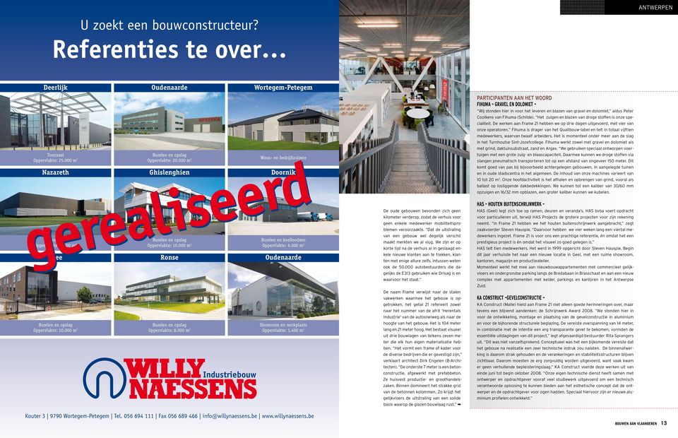 000 m 2 Oudenaarde Showroom en werkplaats Oppervlakte: 1.400 m 2 Kouter 3 9790 Wortegem-Petegem Tel. 056 694 111 Fax 056 689 466 info@willynaessens.