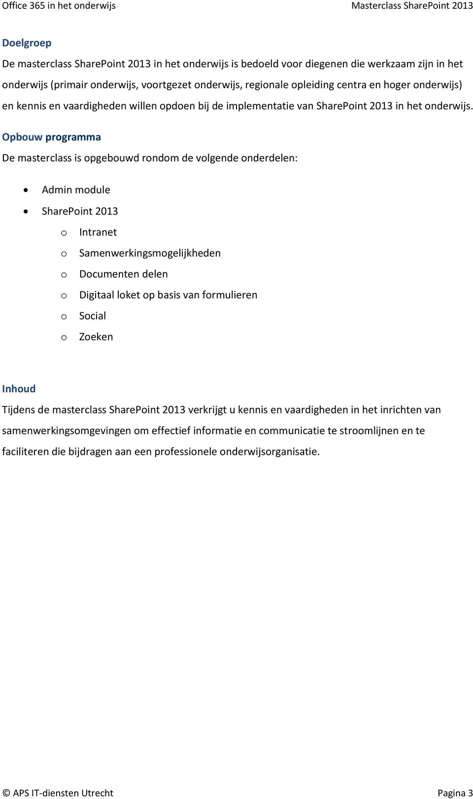 Opbouw programma De masterclass is opgebouwd rondom de volgende onderdelen: Admin module SharePoint 2013 o Intranet o Samenwerkingsmogelijkheden o Documenten delen o Digitaal loket op basis van