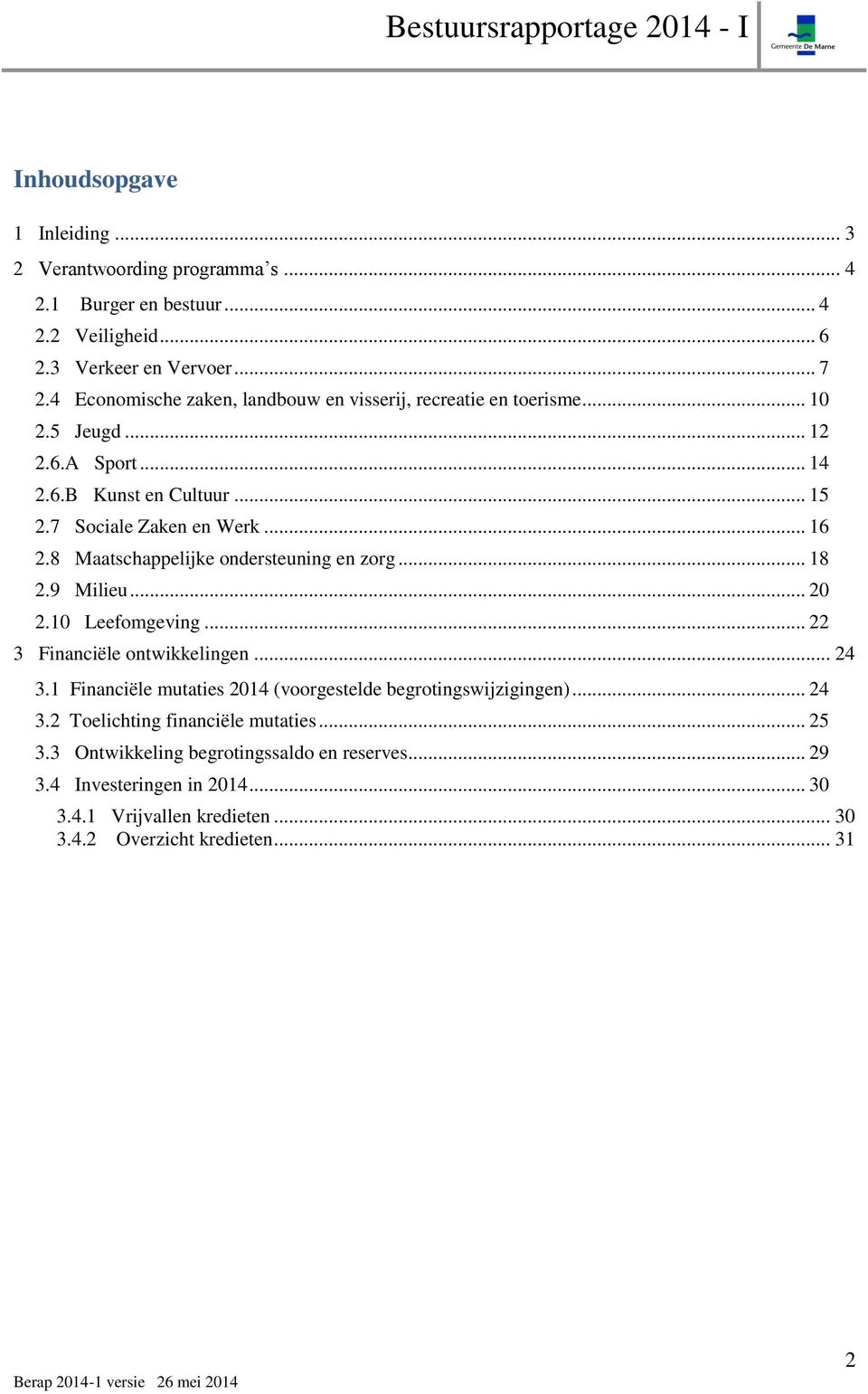 8 Maatschappelijke ondersteuning en zorg... 18 2.9 Milieu... 20 2.10 Leefomgeving... 22 3 Financiële ontwikkelingen... 24 3.