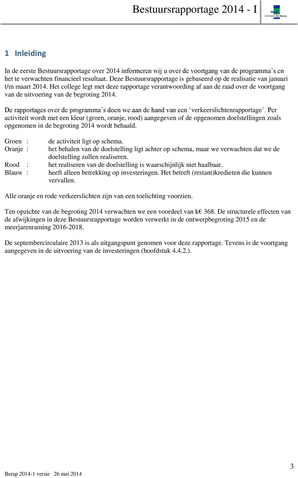 Het college legt met deze rapportage verantwoording af aan de raad over de voortgang van de uitvoering van de begroting 2014.