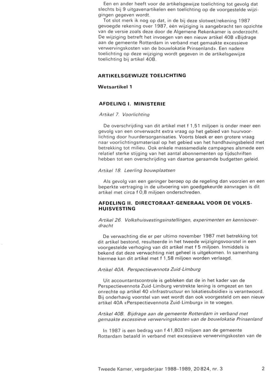 onderzocht. De wijziging betreft het invoegen van een nieuw artikel 40B «Bijdrage aan de gemeente Rotterdam in verband met gemaakte excessieve verwervingskosten van de bouwlokatie Prinsenland».