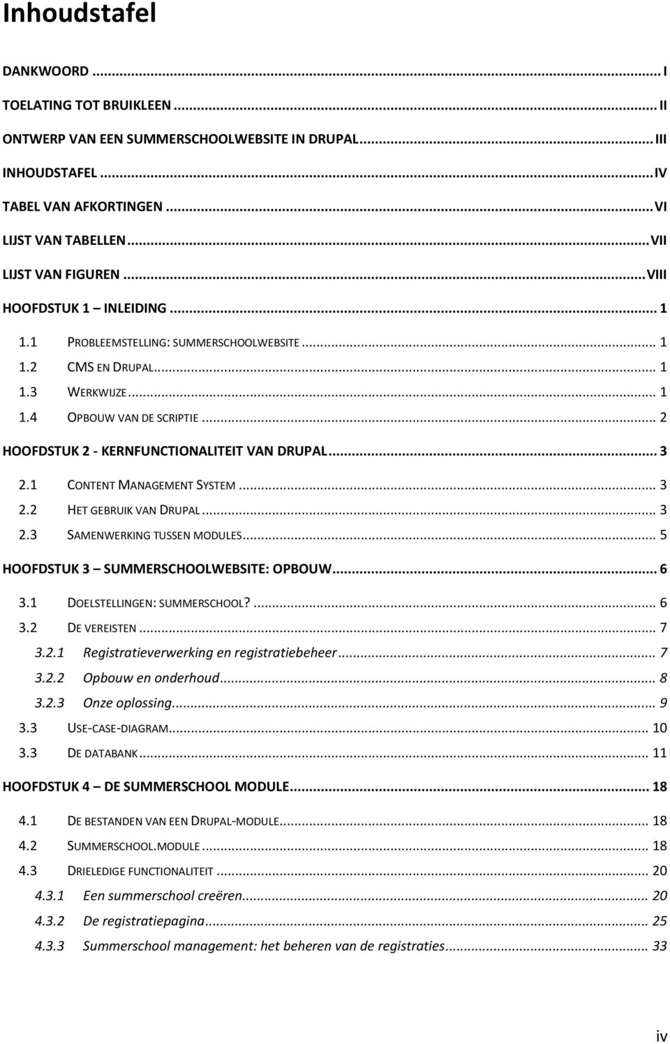 .. 3 2.1 CONTENT MANAGEMENT SYSTEM... 3 2.2 HET GEBRUIK VAN DRUPAL... 3 2.3 SAMENWERKING TUSSEN MODULES... 5 HOOFDSTUK 3 SUMMERSCHOOLWEBSITE: OPBOUW... 6 3.1 DOELSTELLINGEN: SUMMERSCHOOL?... 6 3.2 DE VEREISTEN.