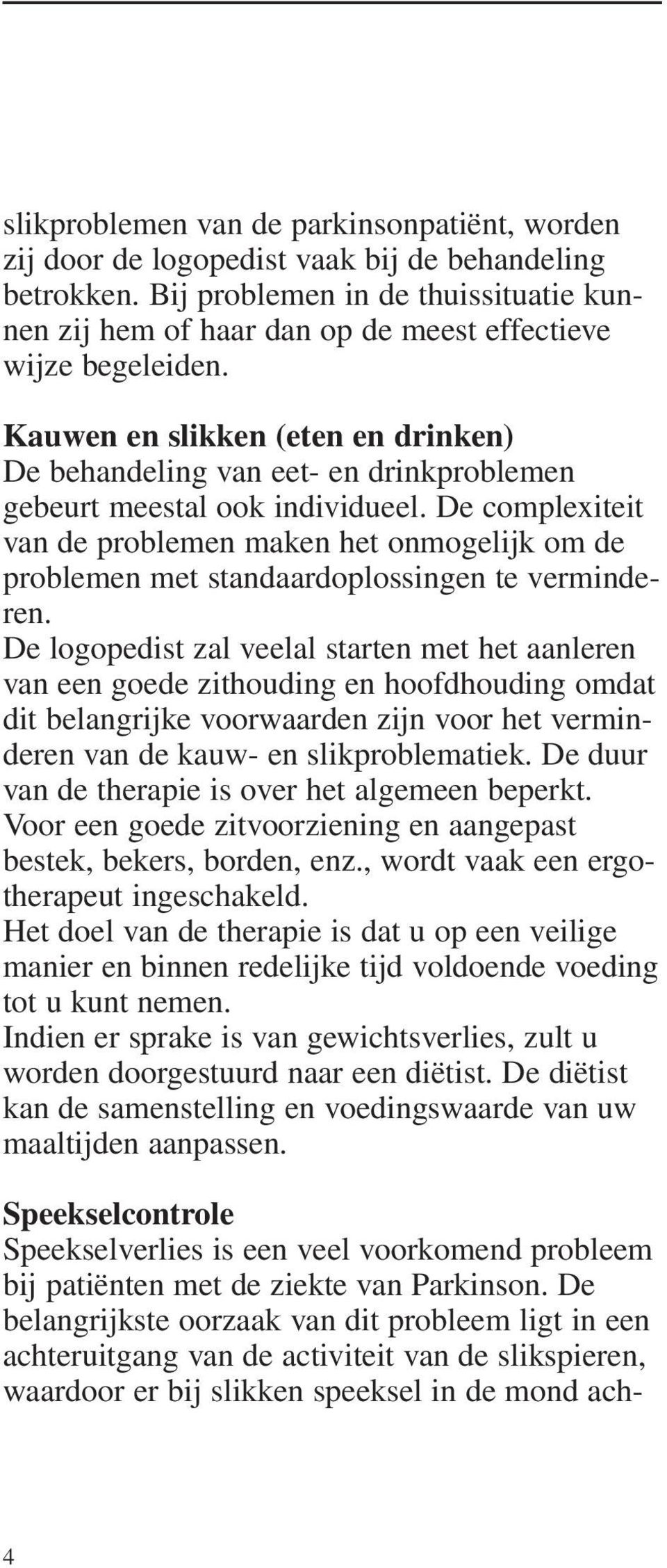 Kauwen en slikken (eten en drinken) De behandeling van eet- en drinkproblemen gebeurt meestal ook individueel.