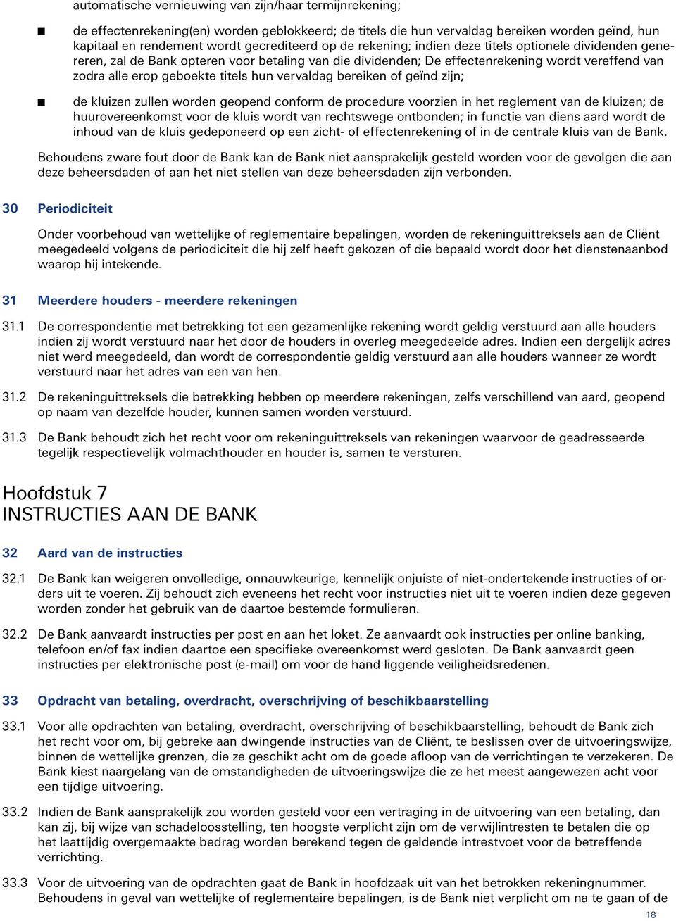 worde geoped coform de procedure voorzie i het reglemet va de kluize; de huurovereekomst voor de kluis wordt va rechtswege otbode; i fuctie va dies aard wordt de ihoud va de kluis gedepoeerd op ee