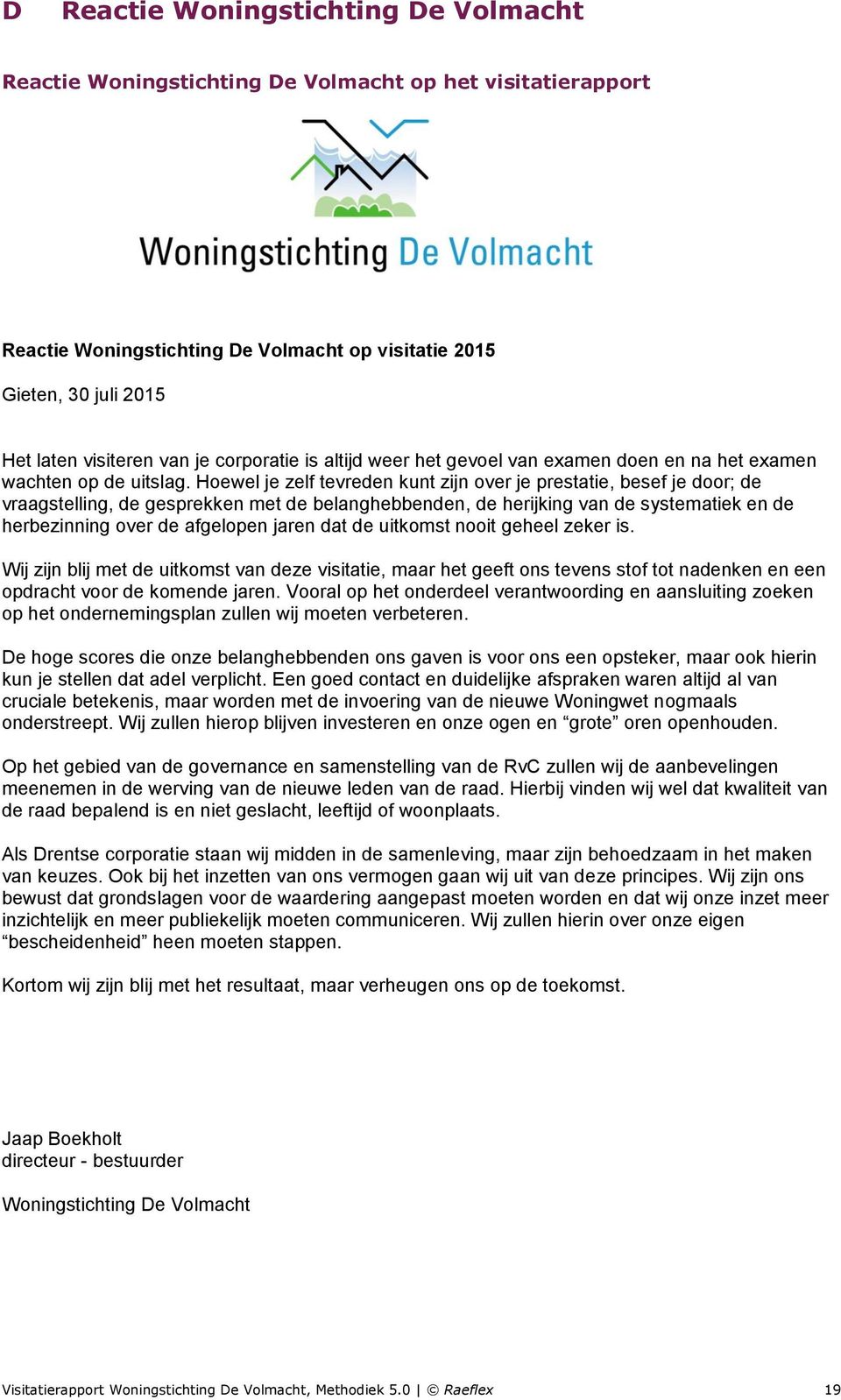 Hoewel je zelf tevreden kunt zijn over je prestatie, besef je door; de vraagstelling, de gesprekken met de belanghebbenden, de herijking van de systematiek en de herbezinning over de afgelopen jaren