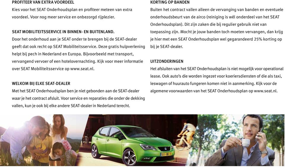Bijvoorbeeld met transport, vervangend vervoer of een hotelovernachting. Kijk voor meer informatie over SEAT Mobiliteitsservice op www.seat.nl.