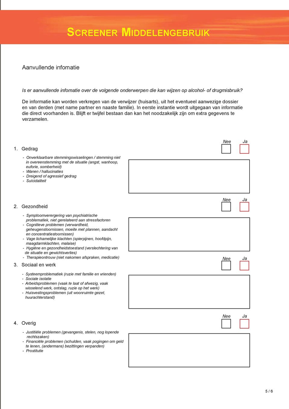 In eerste instantie wordt uitgegaan van informatie die direct voorhanden is. Blijft er twijfel bestaan dan kan het noodzakelijk zijn om extra gegevens te verzamelen.