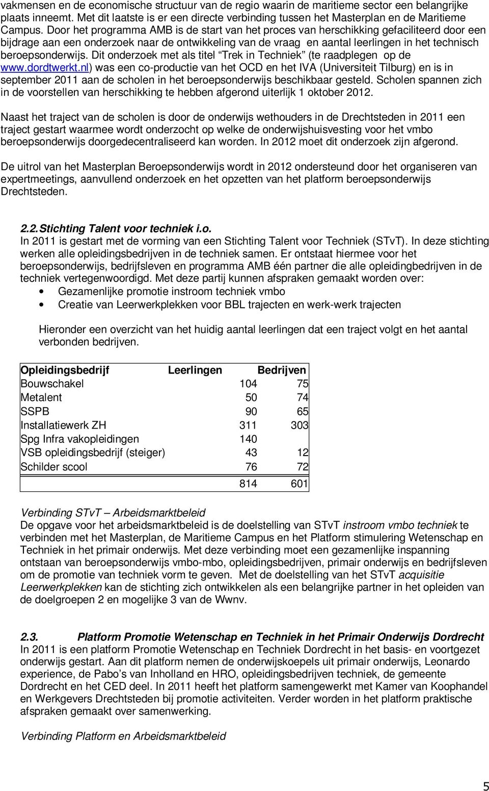 beroepsonderwijs. Dit onderzoek met als titel Trek in Techniek (te raadplegen op de www.dordtwerkt.