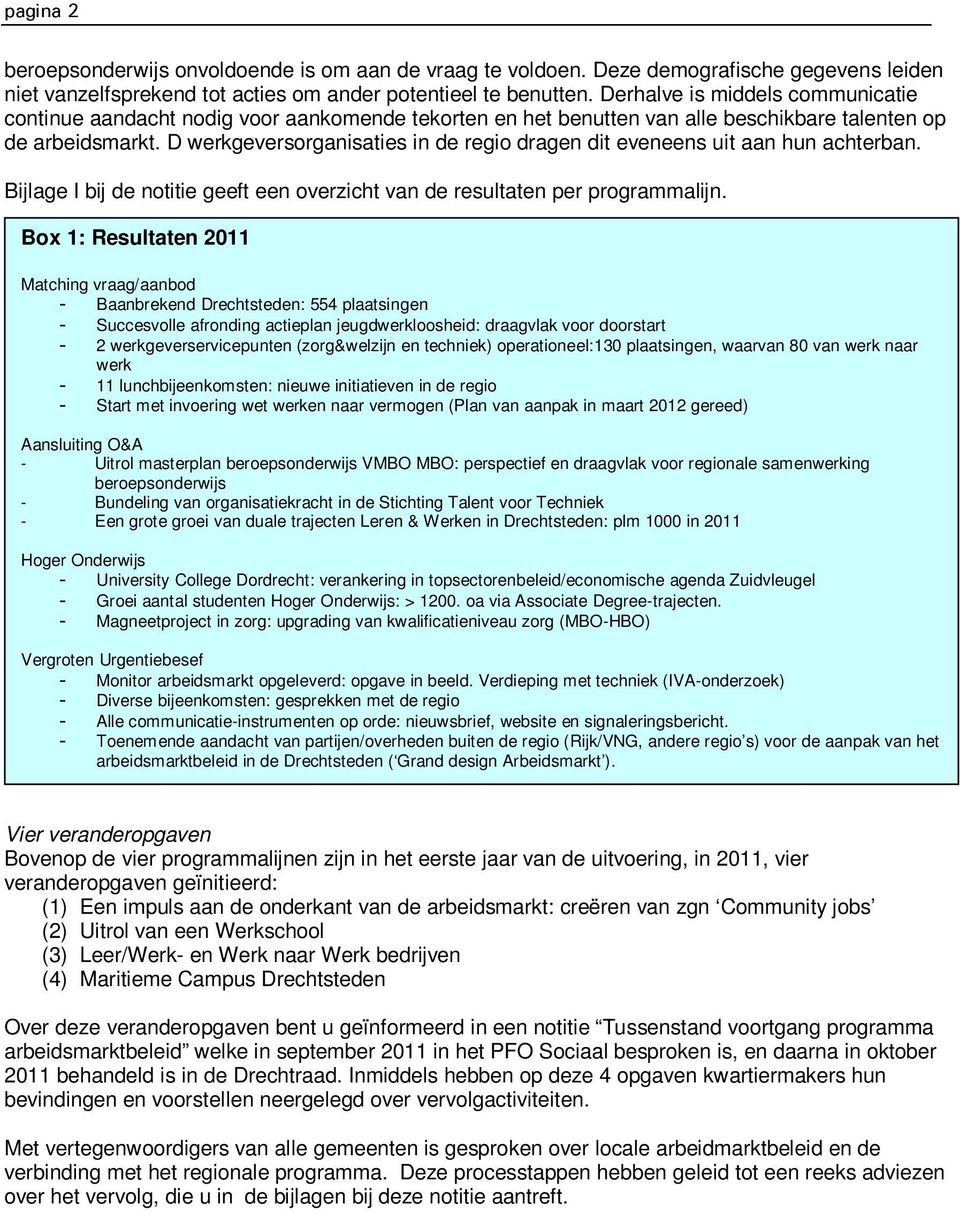 D werkgeversorganisaties in de regio dragen dit eveneens uit aan hun achterban. Bijlage I bij de notitie geeft een overzicht van de resultaten per programmalijn.