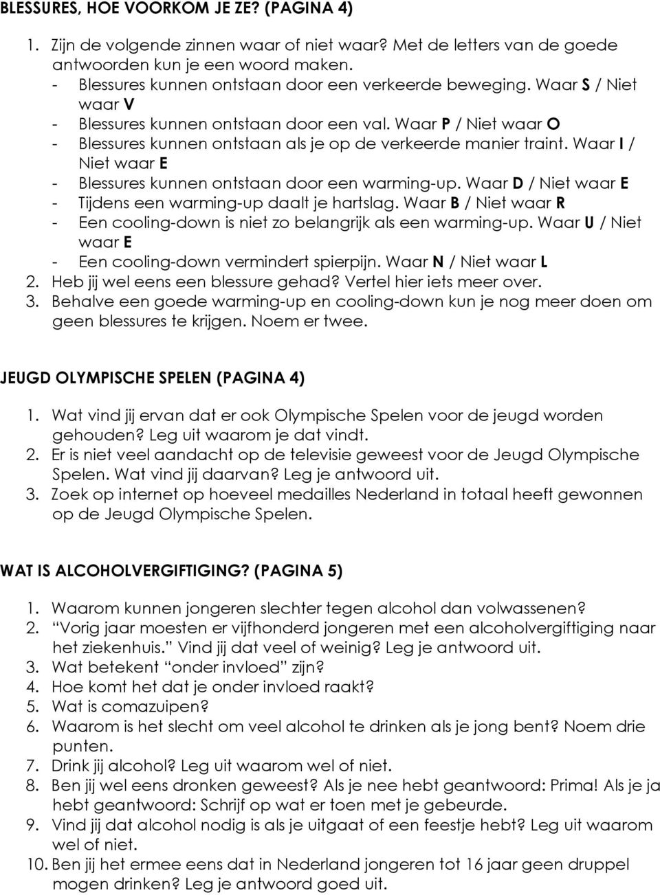 Waar P / Niet waar O - Blessures kunnen ontstaan als je op de verkeerde manier traint. Waar I / Niet waar E - Blessures kunnen ontstaan door een warming-up.