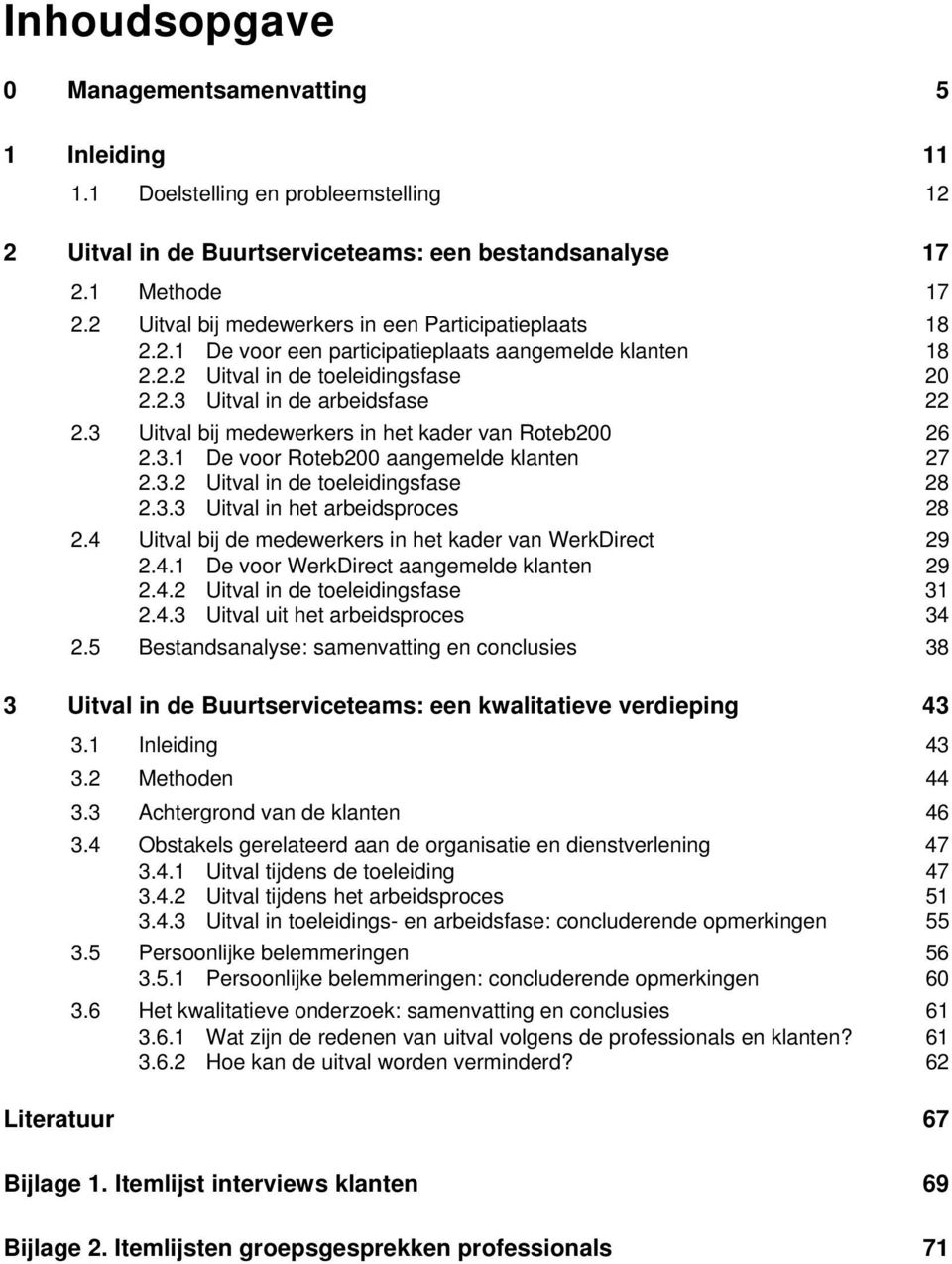 3 Uitval bij medewerkers in het kader van Roteb200 26 2.3.1 De voor Roteb200 aangemelde klanten 27 2.3.2 Uitval in de toeleidingsfase 28 2.3.3 Uitval in het arbeidsproces 28 2.