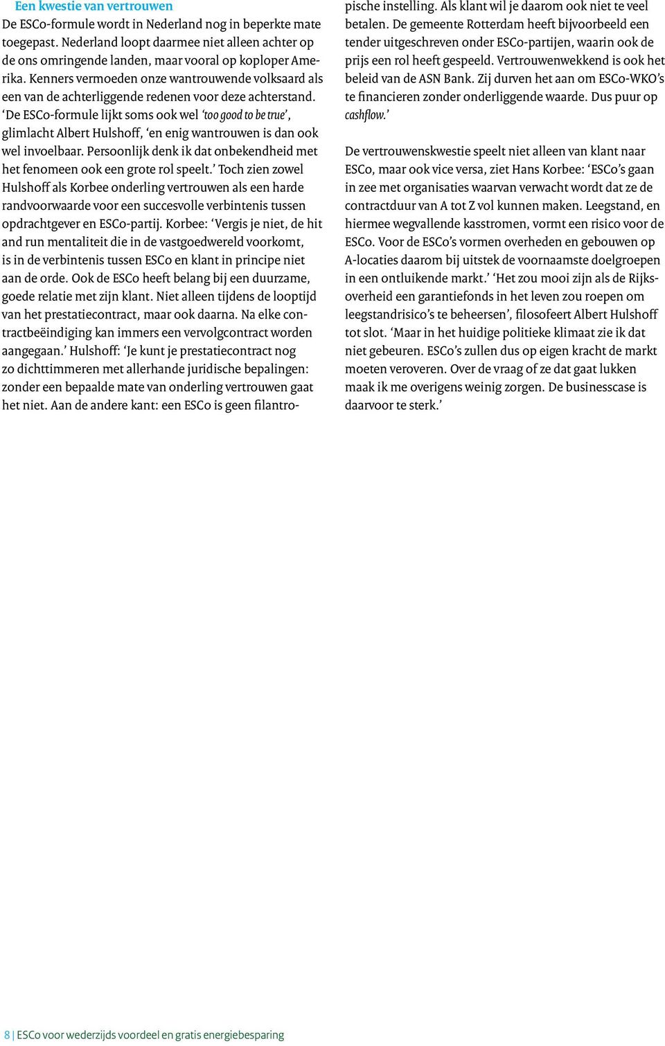 De ESCo-formule lijkt soms ook wel too good to be true, glimlacht Albert Hulshoff, en enig wantrouwen is dan ook wel invoelbaar.