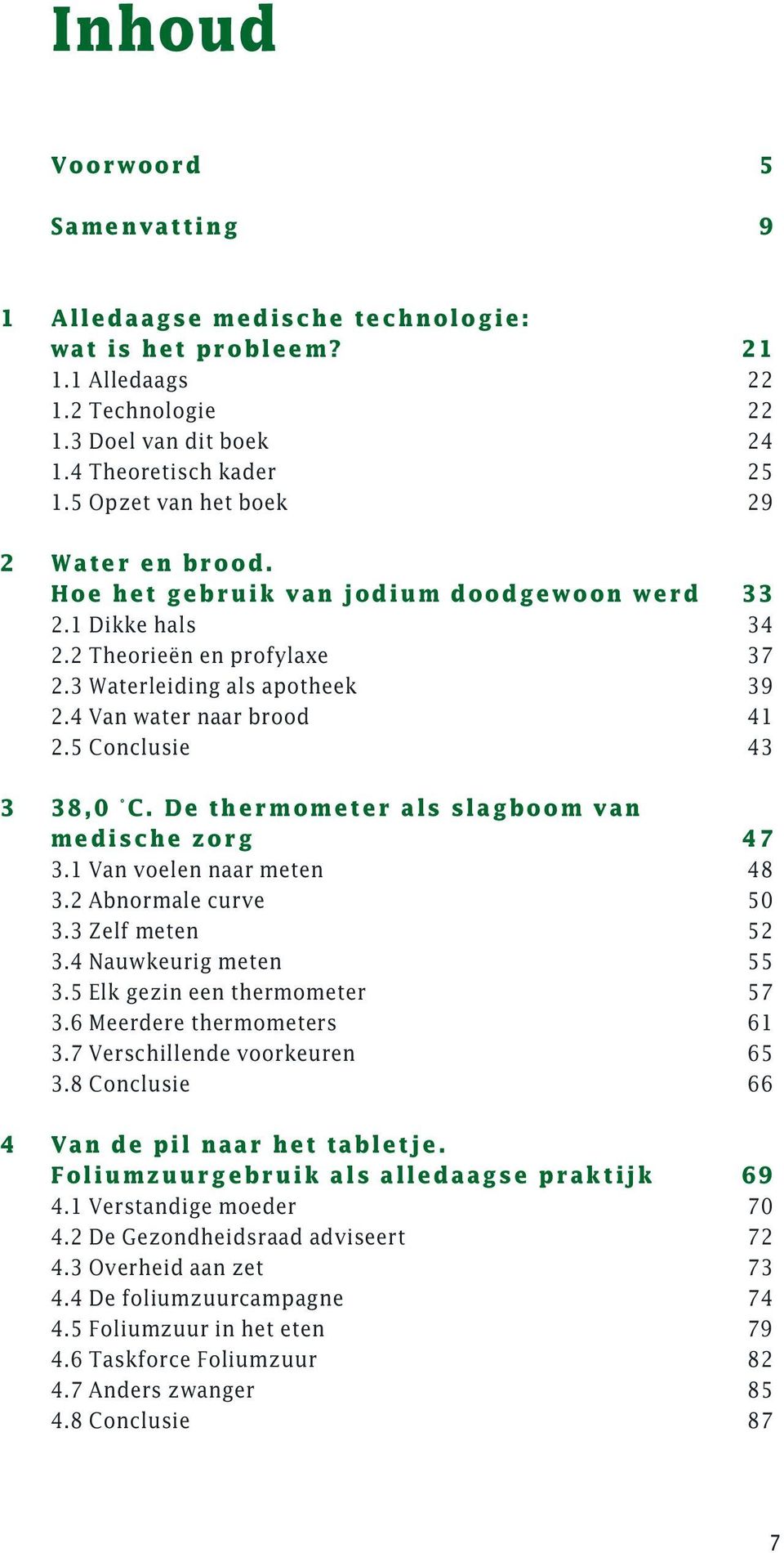 5 Conclusie 43 38,0 C. De thermometer als slagboom van medische zorg 47 3.1 Van voelen naar meten 48 3.2 Abnormale curve 50 3.3 Zelf meten 52 3.4 Nauwkeurig meten 55 3.