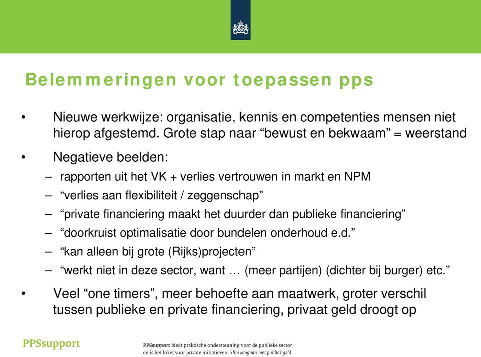 zeggenschap private financiering maakt het duurder dan publieke financiering doorkruist optimalisatie door bundelen onderhoud e.d. kan alleen bij grote (Rijks)projecten werkt niet in deze sector, want (meer partijen) (dichter bij burger) etc.