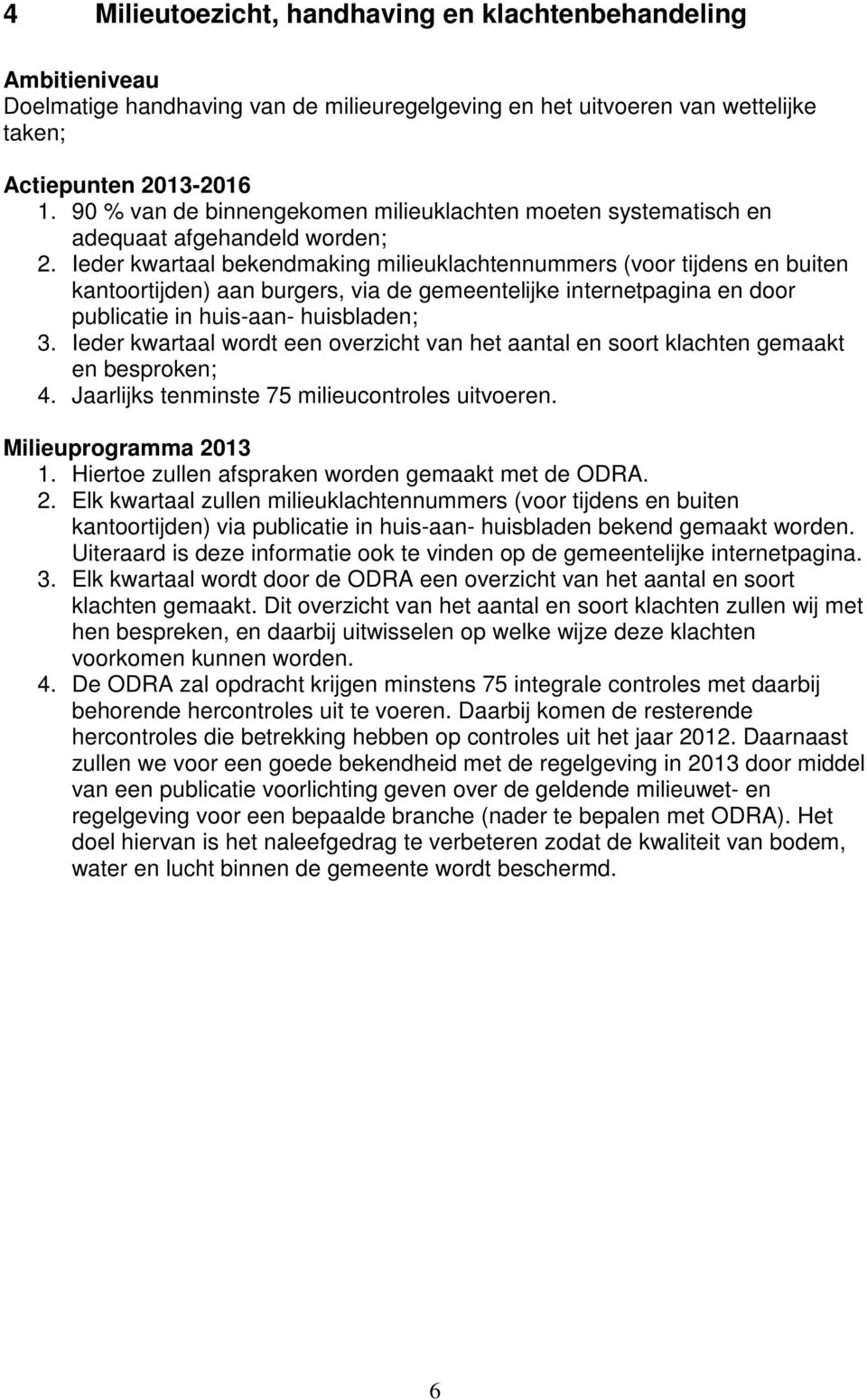 Ieder kwartaal bekendmaking milieuklachtennummers (voor tijdens en buiten kantoortijden) aan burgers, via de gemeentelijke internetpagina en door publicatie in huis-aan- huisbladen; 3.