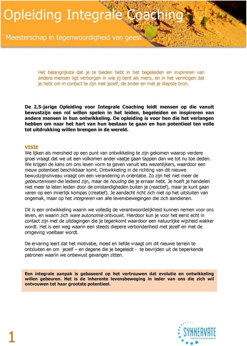 De 2,5-jarige Opleiding voor Integrale Coaching leidt mensen op die vanuit bewustzijn een rol willen spelen in het leiden, begeleiden en inspireren van mensen in hun ontwikkeling.