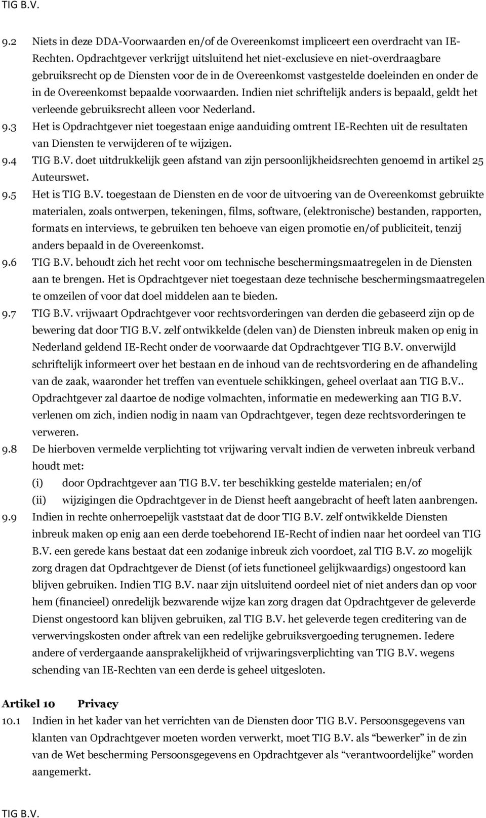 voorwaarden. Indien niet schriftelijk anders is bepaald, geldt het verleende gebruiksrecht alleen voor Nederland. 9.3!