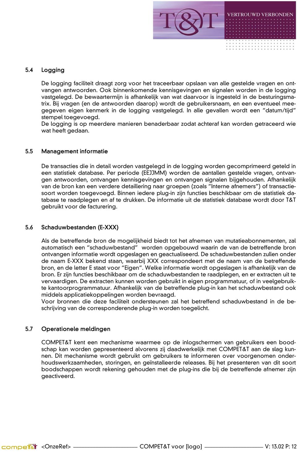 Bij vragen (en de antwoorden daarop) wordt de gebruikersnaam, en een eventueel meegegeven eigen kenmerk in de logging vastgelegd. In alle gevallen wordt een datum/tijd stempel toegevoegd.