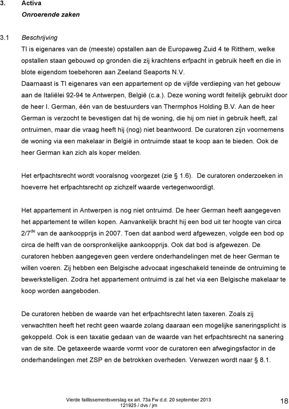 eigendom toebehoren aan Zeeland Seaports N.V. Daarnaast is TI eigenares van een appartement op de vijfde verdieping van het gebouw aan de Italiëlei 92-94 te Antwerpen, België (c.a.).