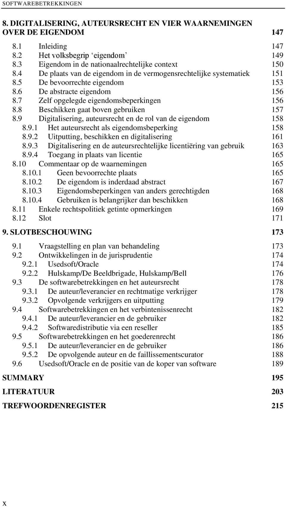 8 Beschikken gaat boven gebruiken 157 8.9 Digitalisering, auteursrecht en de rol van de eigendom 158 8.9.1 Het auteursrecht als eigendomsbeperking 158 8.9.2 Uitputting, beschikken en digitalisering 161 8.