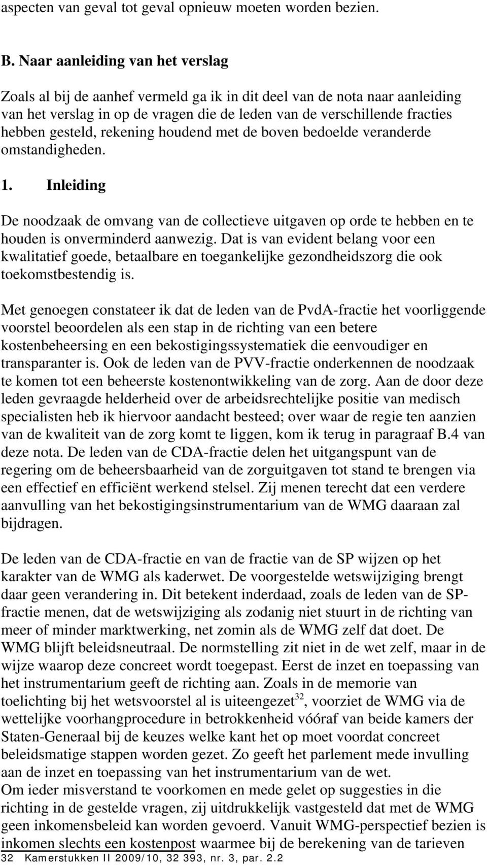 rekening houdend met de boven bedoelde veranderde omstandigheden. 1. Inleiding De noodzaak de omvang van de collectieve uitgaven op orde te hebben en te houden is onverminderd aanwezig.