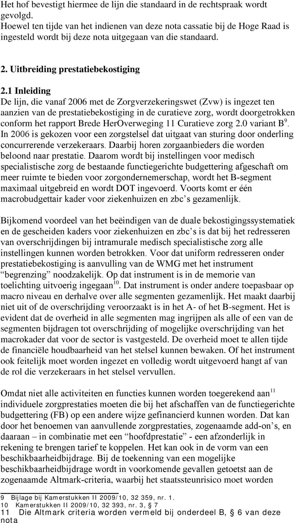 1 Inleiding De lijn, die vanaf 2006 met de Zorgverzekeringswet (Zvw) is ingezet ten aanzien van de prestatiebekostiging in de curatieve zorg, wordt doorgetrokken conform het rapport Brede