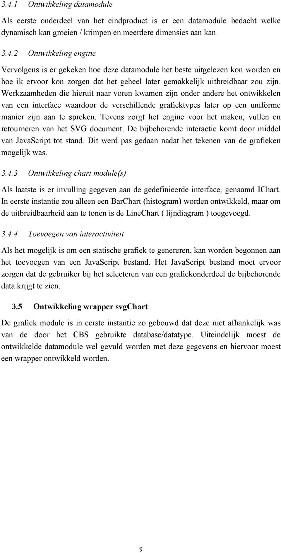 Tevens zorgt het engine voor het maken, vullen en retourneren van het SVG document. De bijbehorende interactie komt door middel van JavaScript tot stand.