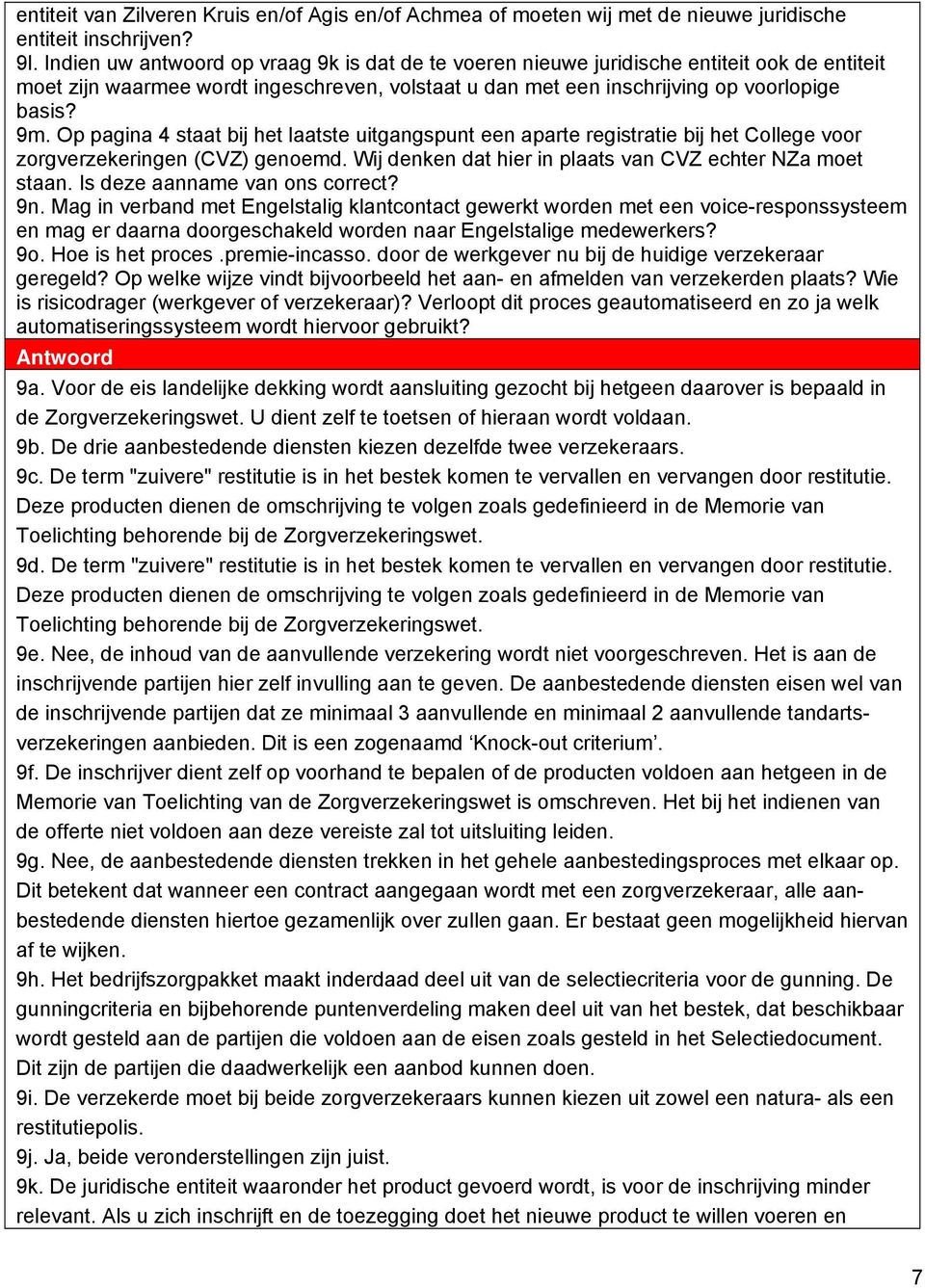 Op pagina 4 staat bij het laatste uitgangspunt een aparte registratie bij het College voor zorgverzekeringen (CVZ) genoemd. Wij denken dat hier in plaats van CVZ echter NZa moet staan.