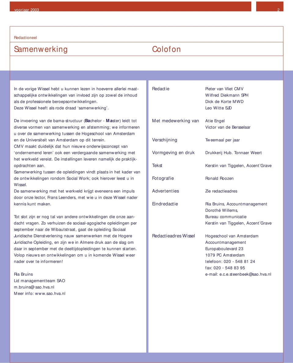 Redactie Pieter van Vliet CMV Wilfred Diekmann SPH Dick de Korte MWD Leo Witte SJD De invoering van de bama-structuur (Bachelor - Master) leidt tot diverse vormen van samenwerking en afstemming; we