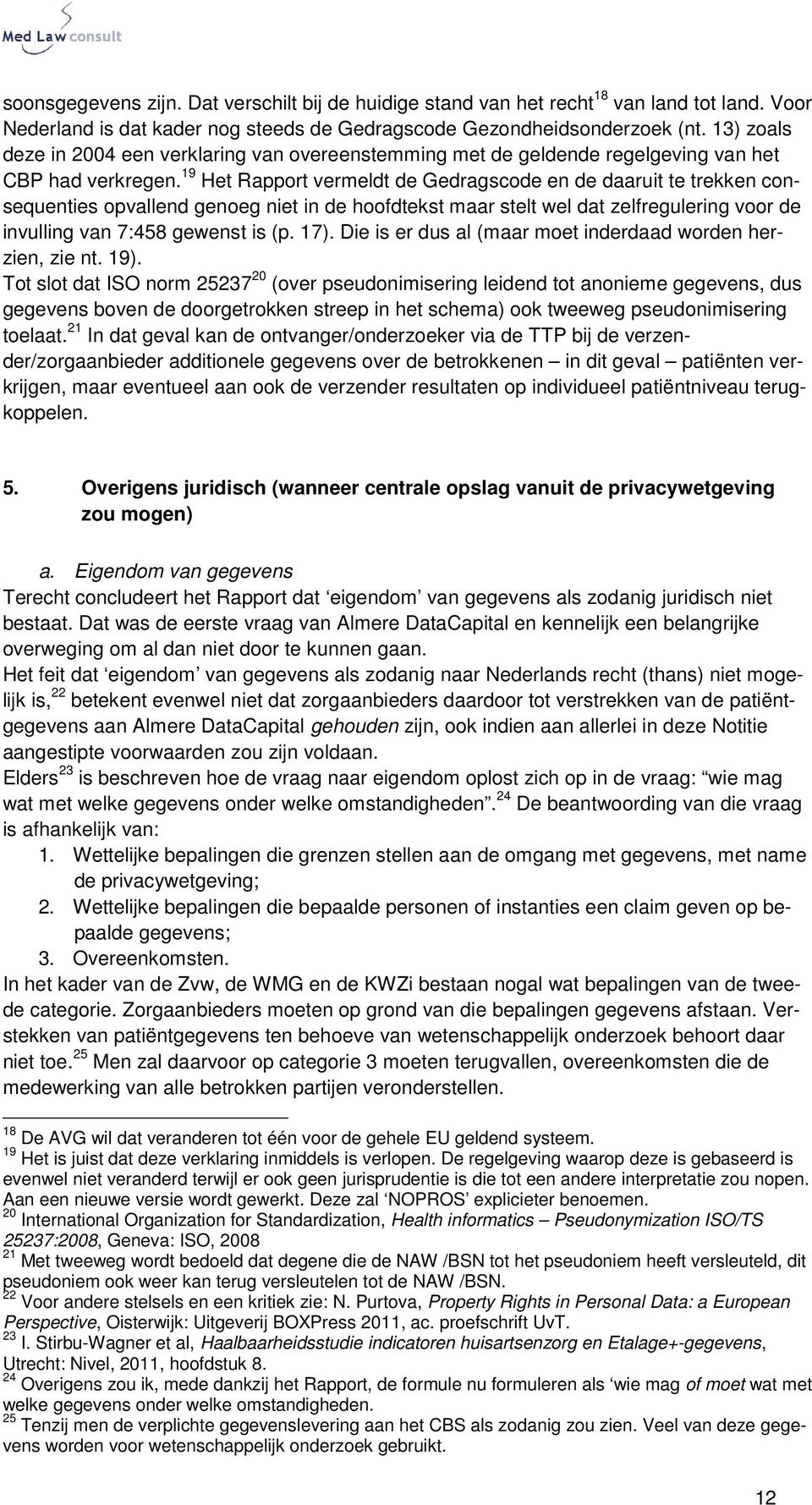 19 Het Rapport vermeldt de Gedragscode en de daaruit te trekken consequenties opvallend genoeg niet in de hoofdtekst maar stelt wel dat zelfregulering voor de invulling van 7:458 gewenst is (p. 17).