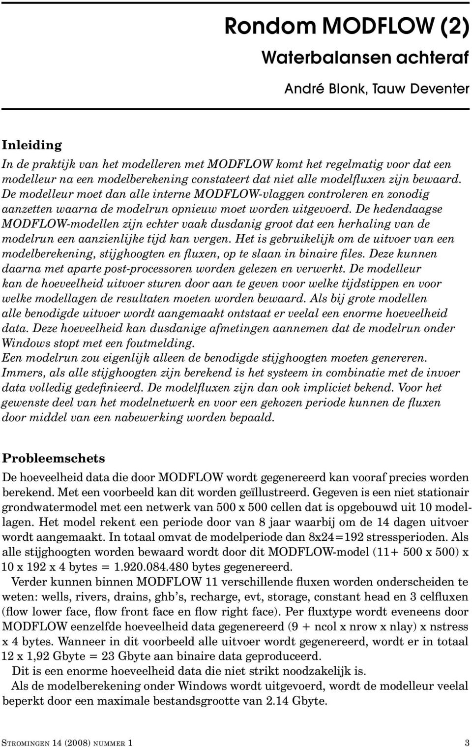 De hedendaagse MODFLOW-modellen zijn echter vaak dusdanig groot dat een herhaling van de modelrun een aanzienlijke tijd kan vergen.