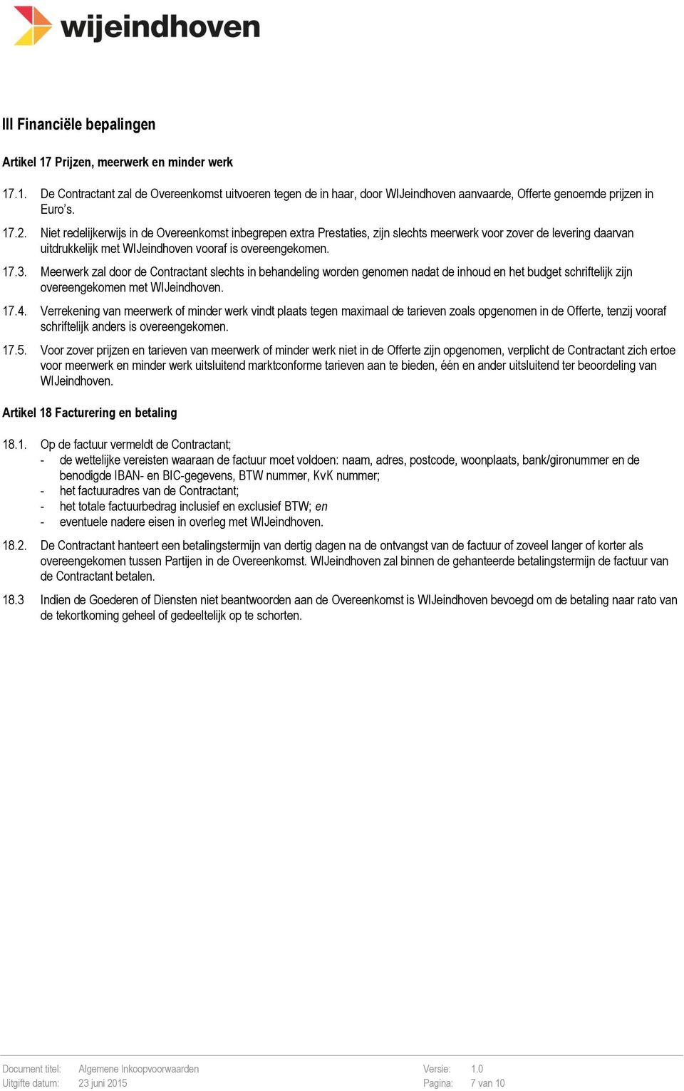 Meerwerk zal door de Contractant slechts in behandeling worden genomen nadat de inhoud en het budget schriftelijk zijn overeengekomen met WIJeindhoven. 17.4.