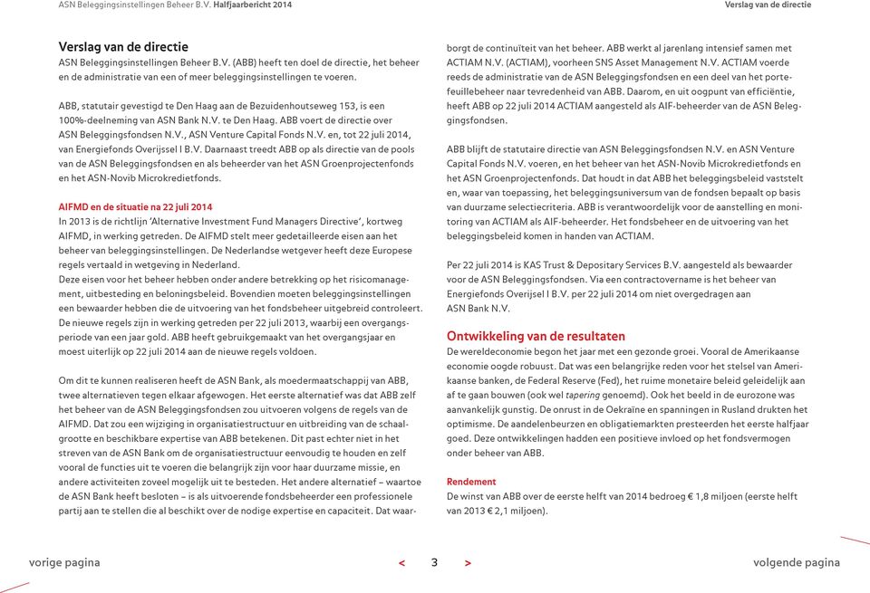 V. en, tot 22 juli 2014, van Energiefonds Overijssel I B.V. Daarnaast treedt ABB op als directie van de pools van de ASN Beleggingsfondsen en als beheerder van het ASN Groenprojectenfonds en het ASN-Novib Microkredietfonds.