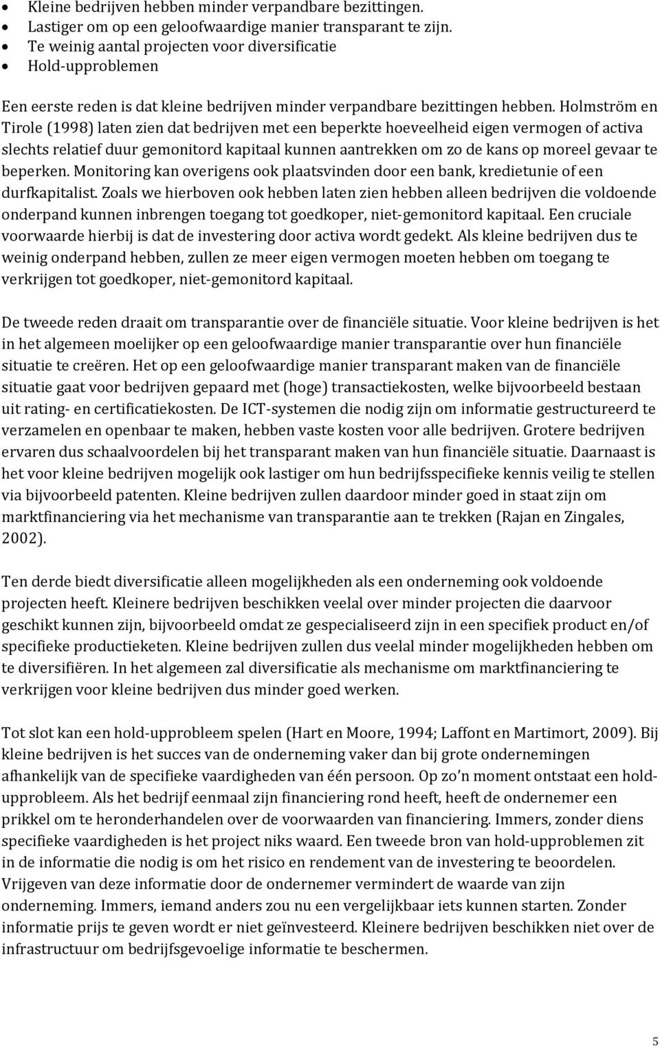 Holmström en Tirole (1998) laten zien dat bedrijven met een beperkte hoeveelheid eigen vermogen of activa slechts relatief duur gemonitord kapitaal kunnen aantrekken om zo de kans op moreel gevaar te