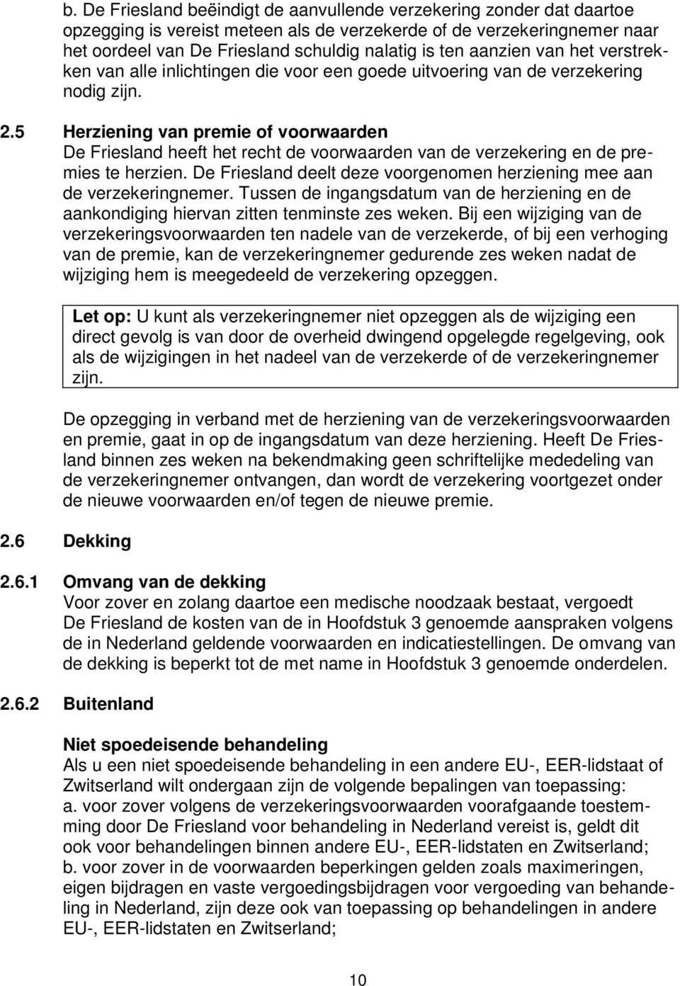 5 Herziening van premie of voorwaarden De Friesland heeft het recht de voorwaarden van de verzekering en de premies te herzien.