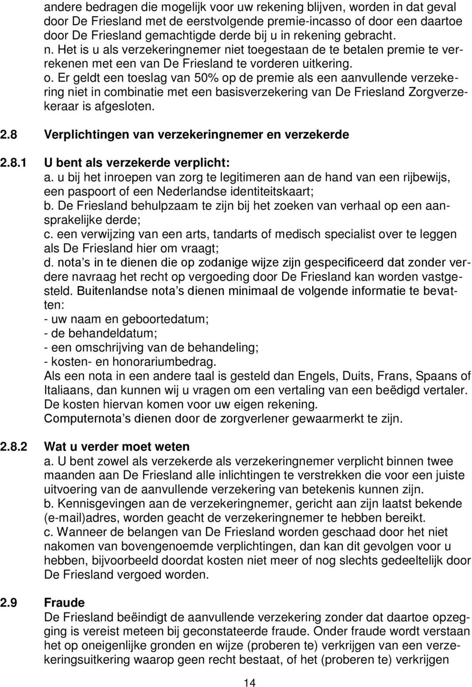 Er geldt een toeslag van 50% op de premie als een aanvullende verzekering niet in combinatie met een basisverzekering van De Friesland Zorgverzekeraar is afgesloten. 2.