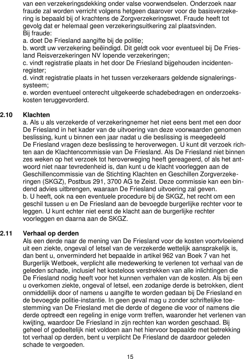 Dit geldt ook voor eventueel bij De Friesland Reisverzekeringen NV lopende verzekeringen; c. vindt registratie plaats in het door De Friesland bijgehouden incidentenregister; d.