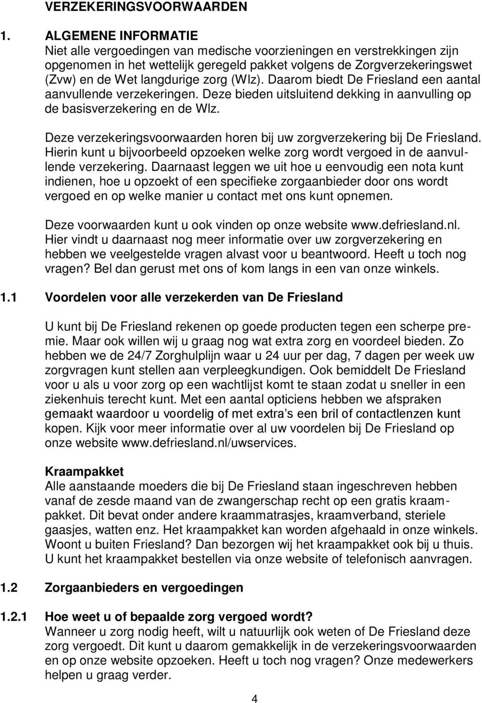 (Wlz). Daarom biedt De Friesland een aantal aanvullende verzekeringen. Deze bieden uitsluitend dekking in aanvulling op de basisverzekering en de Wlz.
